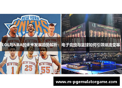 LOL与NBA的未来发展趋势解析：电子竞技与篮球如何引领潮流变革