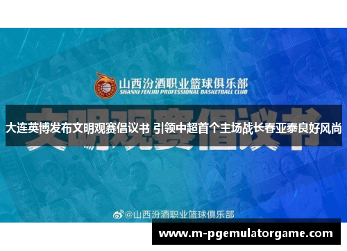 大连英博发布文明观赛倡议书 引领中超首个主场战长春亚泰良好风尚