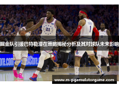 掘金队引援巴特勒潜在策略揭秘分析及其对球队未来影响