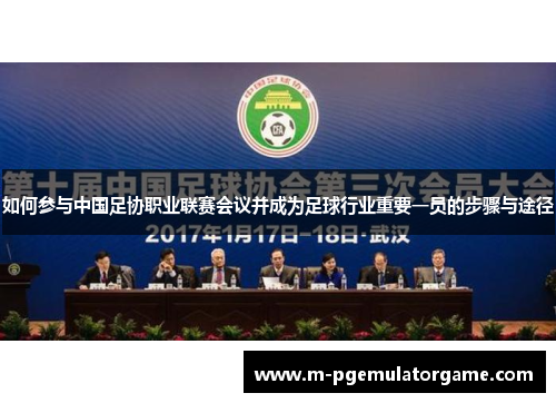 如何参与中国足协职业联赛会议并成为足球行业重要一员的步骤与途径