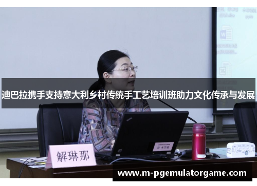 迪巴拉携手支持意大利乡村传统手工艺培训班助力文化传承与发展