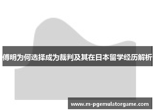 傅明为何选择成为裁判及其在日本留学经历解析