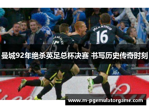曼城92年绝杀英足总杯决赛 书写历史传奇时刻