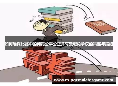 如何确保比赛中的判罚公平公正并有效避免争议的策略与措施