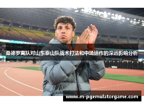 桑德罗离队对山东泰山队战术打法和中场运作的深远影响分析