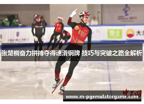 张楚桐奋力拼搏夺得速滑铜牌 技巧与突破之路全解析
