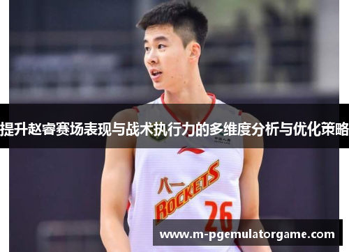 提升赵睿赛场表现与战术执行力的多维度分析与优化策略