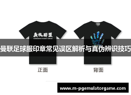 曼联足球服印章常见误区解析与真伪辨识技巧