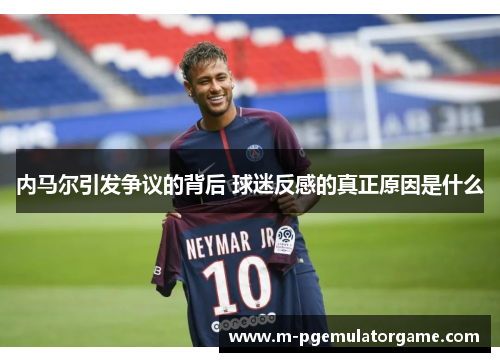 内马尔引发争议的背后 球迷反感的真正原因是什么