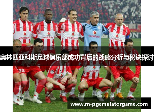 奥林匹亚科斯足球俱乐部成功背后的战略分析与秘诀探讨