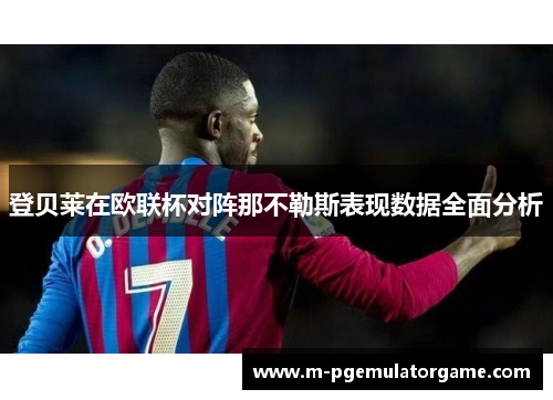 登贝莱在欧联杯对阵那不勒斯表现数据全面分析