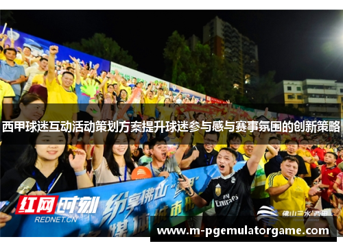 西甲球迷互动活动策划方案提升球迷参与感与赛事氛围的创新策略 西甲球迷互动活动策划方案提升球迷参与感与赛事氛围的创新策略