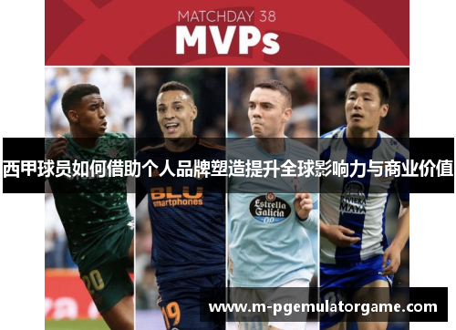西甲球员如何借助个人品牌塑造提升全球影响力与商业价值