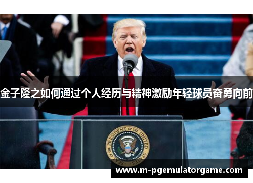 金子隆之如何通过个人经历与精神激励年轻球员奋勇向前